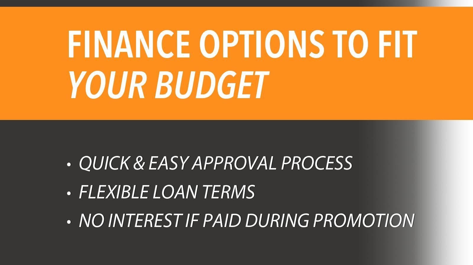 Finance options to fit your budget. quick & easy approval process. Flexible loans terms. No interest if paid during promotion.
